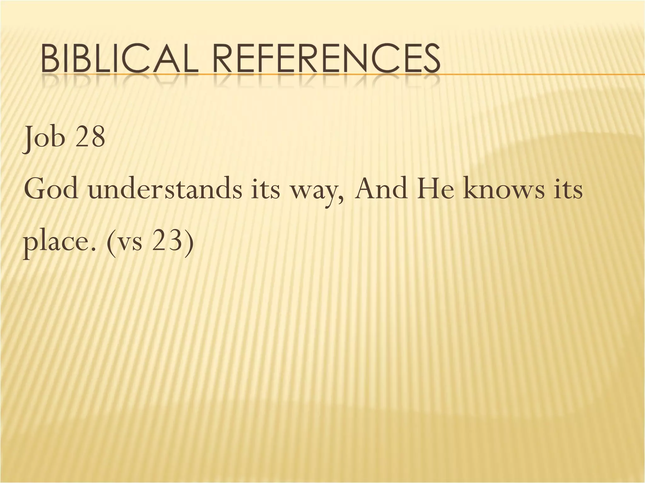 Job 28 God understands its way, And He knows its  place. (vs 23)  