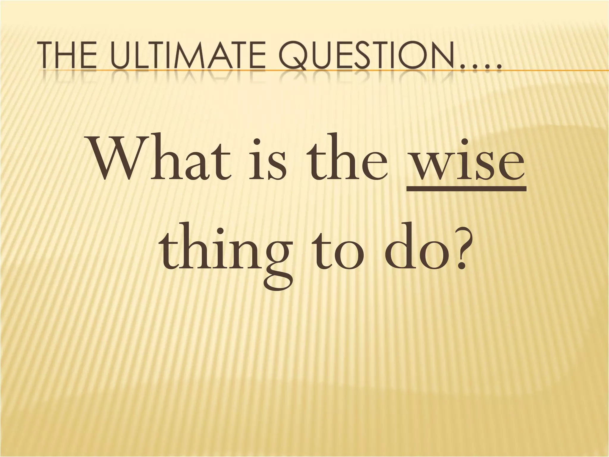 What is the  wise  thing to do? 