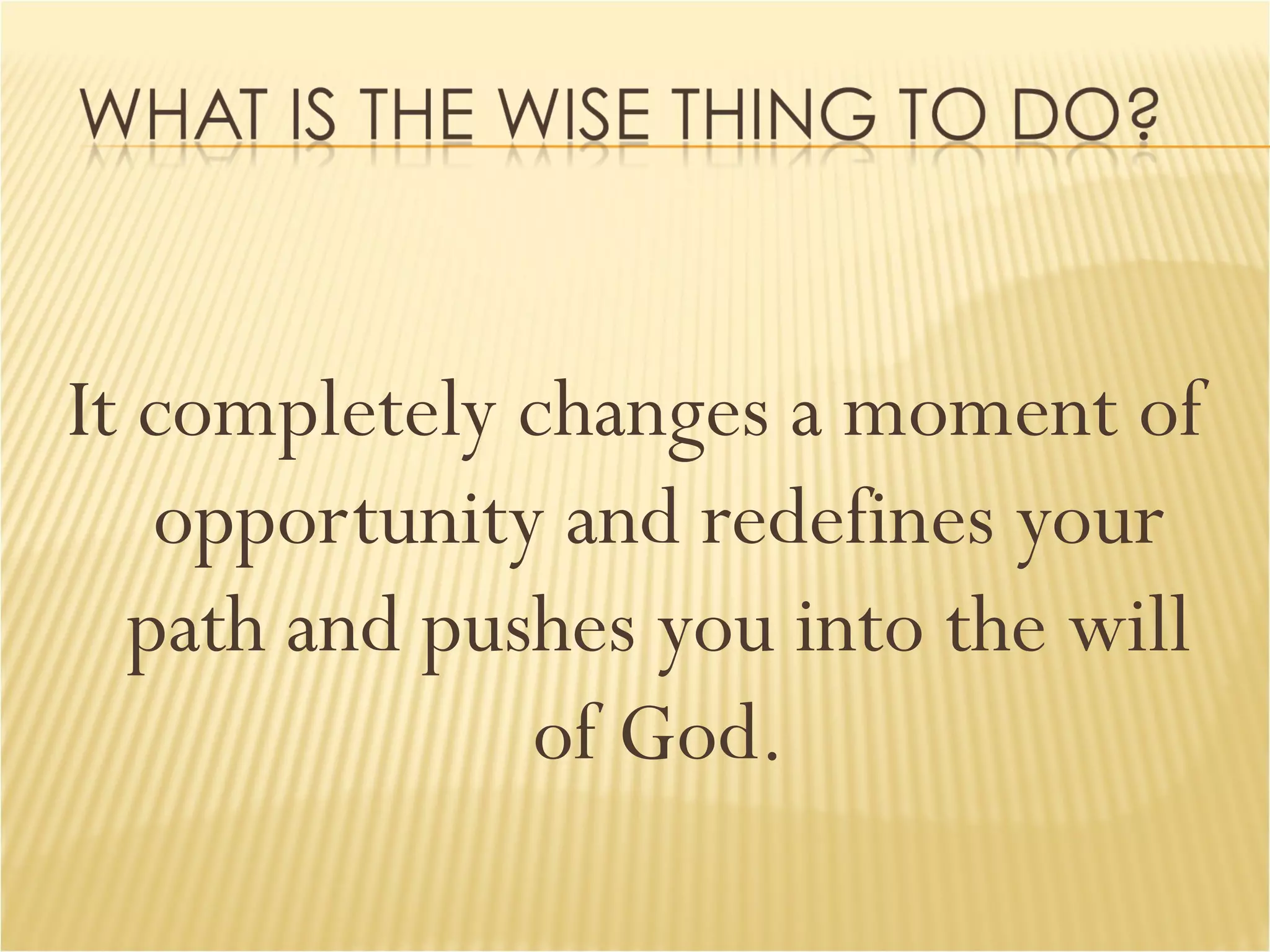 It completely changes a moment of opportunity and redefines your path and pushes you into the will of God. 