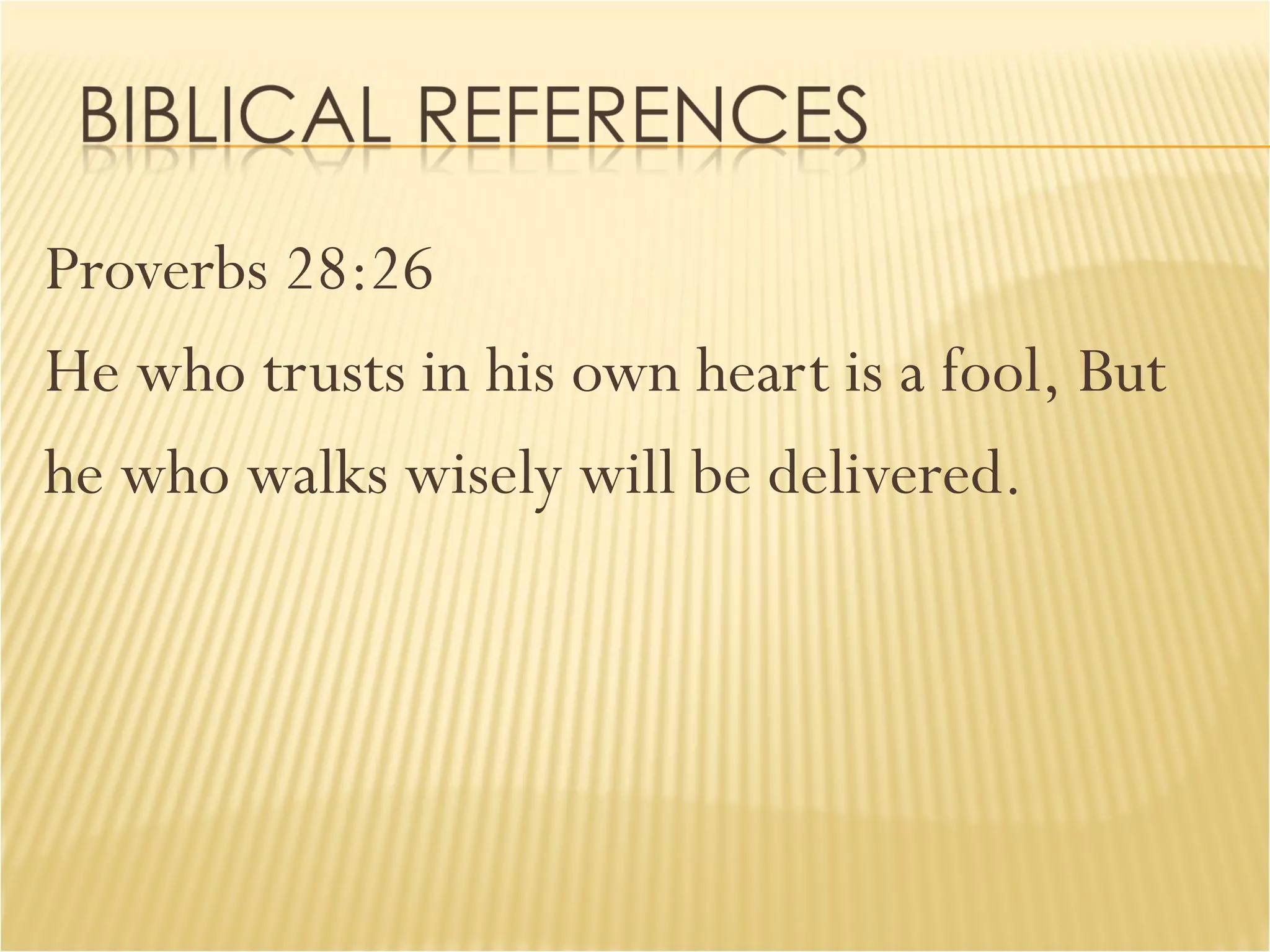 Proverbs 28:26 He who trusts in his own heart is a fool, But  he who walks wisely will be delivered. 