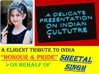 A ELIGENT TRIBUTE TO INDIA
“HONOUR & PRIDE”
On behalf of
 