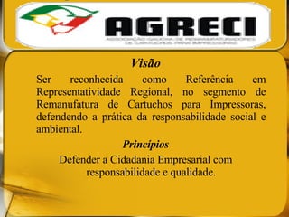 Visão Ser reconhecida como Referência em Representatividade Regional, no segmento de Remanufatura de Cartuchos para Impressoras, defendendo a prática da responsabilidade social e ambiental. Princípios Defender a Cidadania Empresarial com responsabilidade e qualidade. 