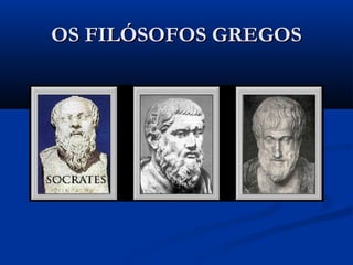 OS FILÓSOFOS GREGOSOS FILÓSOFOS GREGOS
 