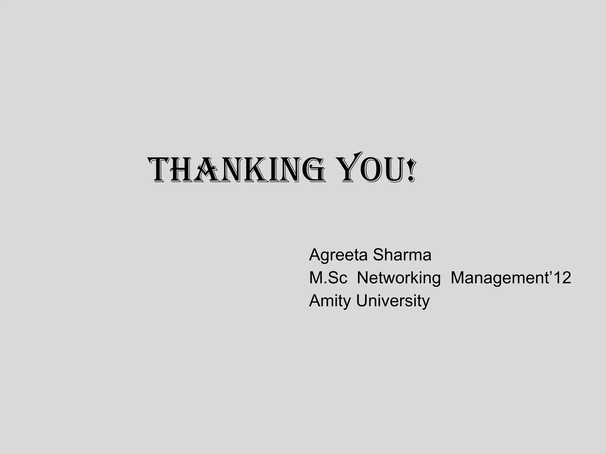 THANKING YOU! Agreeta Sharma M.Sc  Networking  Management’12 Amity University 