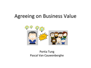 Agreeing on Business Value
Portia Tung
Pascal Van Cauwenberghe
 