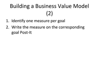 Building a Business Value Model
(2)
1. Identify one measure per goal
2. Write the measure on the corresponding
goal Post-It
 