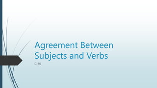 Agreement Between
Subjects and Verbs
G-10
 