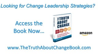 Looking for Change Leadership Strategies?
www.TheTruthAboutChangeBook.com
Access the
Book Now…
 