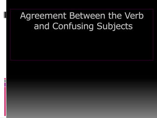 Agreement Between the Verb
and Confusing Subjects
 