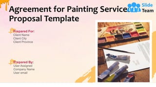 Agreement for Painting Services
Proposal Template
Prepared By:
User Assigned
Company Name
User email
Prepared For:
Client Name
Client City
Client Province
 