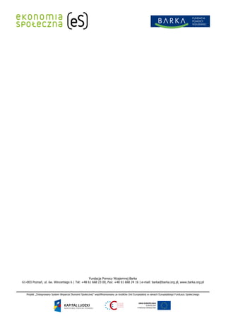 Fundacja Pomocy Wzajemnej Barka
61-003 Poznań, ul. św. Wincentego 6 | Tel: +48 61 668 23 00, Fax: +48 61 668 24 16 | e-mail: barka@barka.org.pl, www.barka.org.pl
 