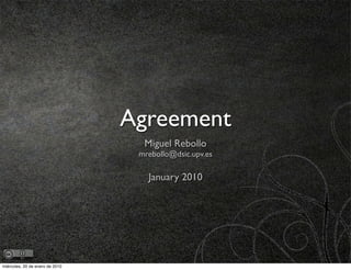 Agreement
                                   Miguel Rebollo
                                  mrebollo@dsic.upv.es

                                    January 2010




miércoles, 20 de enero de 2010
 