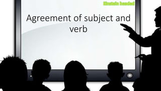 Agreement of subject and
verb
 