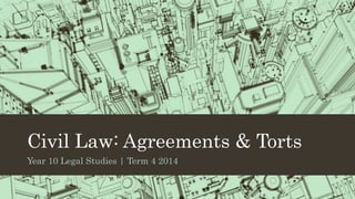 Civil Law: Agreements & Torts
Year 10 Legal Studies | Term 4 2014
 