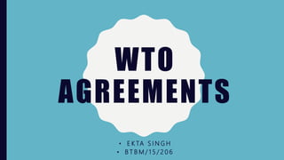 WTO
AGREEMENTS
• E K TA S I N G H
• B T B M / 1 5 / 2 0 6
 
