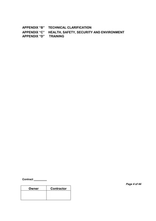 Contract _________
Page 4 of 44
Owner Contractor
APPENDIX “B” TECHNICAL CLARIFICATION
APPENDIX “C” HEALTH, SAFETY, SECURITY AND ENVIRONMENT
APPENDIX “D” TRAINING
 