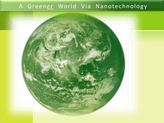 A  Greener  World  Via  Nanotechnology 