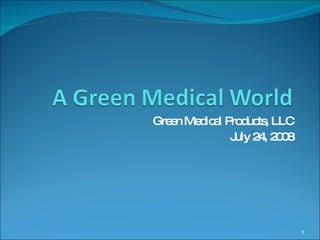 Green Medical Products, LLC July 24, 2008 
