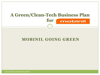  Mobinil Going Green A Green/Clean-Tech Business Plan for  1 A Green/Clean-Tech Business Plan 