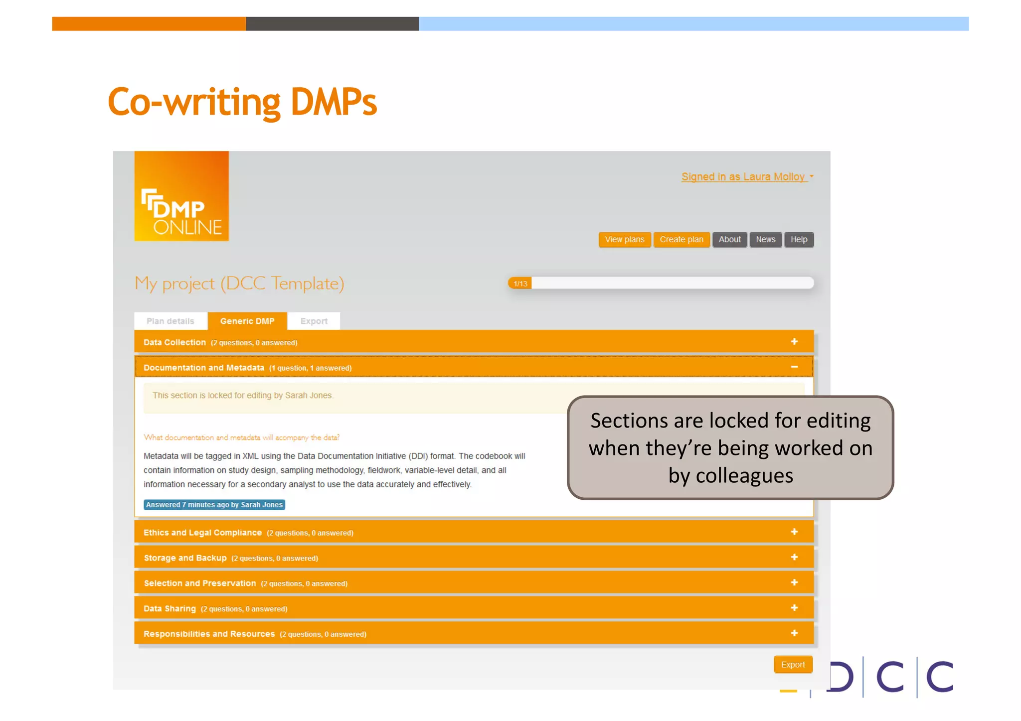 Co-writing DMPs
Sections	are	locked	for	editing	
when	they’re	being	worked	on	
by	colleagues
 