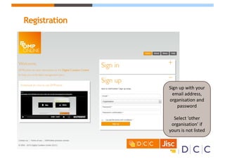 Registration
Sign	up	with	your	
email	address,	
organisation	and	
password
Select	‘other	
organisation’	if	
yours	is	not	listed
 