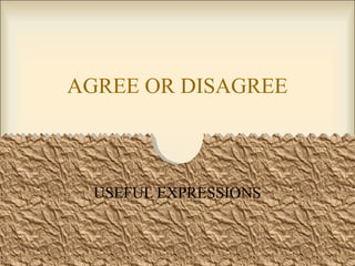 AGREE OR DISAGREE
USEFUL EXPRESSIONS
 