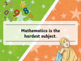 Mathematics is the
hardest subject.
 
