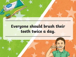 Everyone should brush their
teeth twice a day.
 