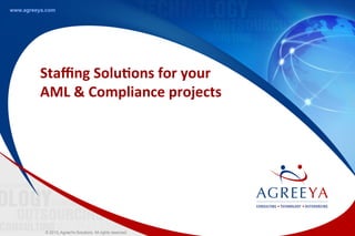 © 2013, AgreeYa Solutions. All rights reserved.
www.agreeya.com
Staﬃng	
  Solu+ons	
  for	
  your	
  
AML	
  &	
  Compliance	
  projects	
  
 