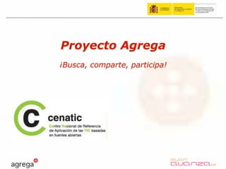 Proyecto Agrega
¡Busca, comparte, participa!
 