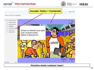 Visualiza desde cualquier lugar! Herramientas Accede: Índice + Contenido 