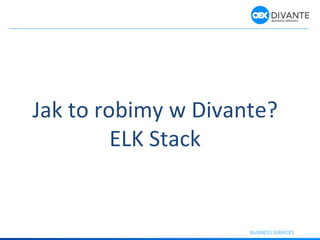 Jak to robimy w Divante?
ELK Stack
 