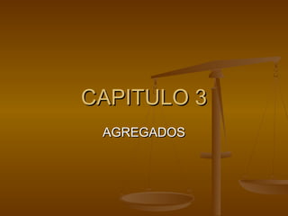 CAPITULO 3CAPITULO 3
AGREGADOSAGREGADOS
 