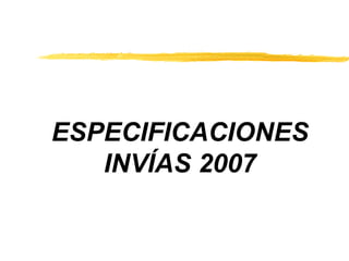 ESPECIFICACIONES
INVÍAS 2007
 