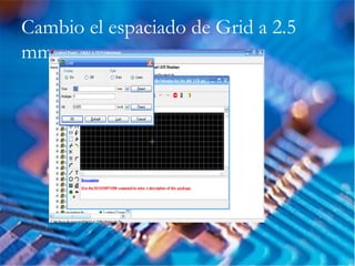 Cambio el espaciado de Grid a 2.5
mm
 