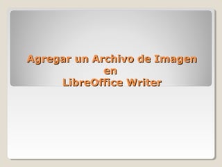 Agregar un Archivo de ImagenAgregar un Archivo de Imagen
enen
LibreOffice WriterLibreOffice Writer
 