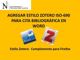 AGREGAR ESTILO ZOTERO ISO-690
PARA CITA BIBLIOGRÁFICA EN
WORD
Estilo Zotero: Complemento para Firefox
 