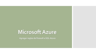 MicrosoftAzure
Agregar reglas de firewall a SQL Azure
 