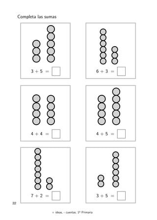 + ideas, - cuentas. 1o
Primaria
22
Completa las sumas
3 + 5 =
4 + 4 =
7 + 2 =
6 + 3 =
4 + 5 =
3 + 5 =