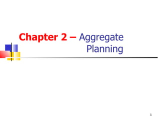 Chapter 2 – Aggregate
             Planning




                        1
 