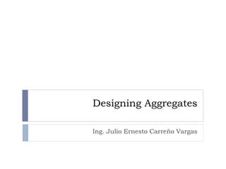 Designing Aggregates

Ing. Julio Ernesto Carreño Vargas
 