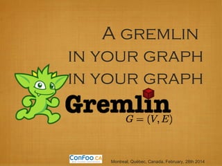 A gremlin
in your graph
in your graph

Montreal, Québec, Canada, February, 28th 2014

 