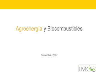 Agroenergía y Biocombustibles



          Noviembre, 2007
 