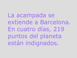 La acampada se extiende a Barcelona. En cuatro días, 219 puntos del planeta están indignados.<br />