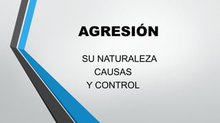 AGRESIÓN
     SU NATURALEZA
 CAUSAS 
Y CONTROL
 
