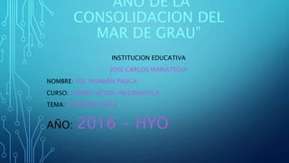 “AÑO DE LA
CONSOLIDACION DEL
MAR DE GRAU”
INSTITUCION EDUCATIVA
JOSE CARLOS MARIATEGUI
NOMBRE: SOL HUAMÁN PAUCA
CURSO: COMPUTACION-INFORMATICA
TEMA: AGRESION FISICA
AÑO: 2016 - HYO
 