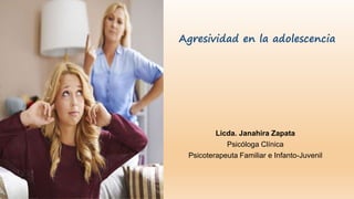Licda. Janahira Zapata
Psicóloga Clínica
Psicoterapeuta Familiar e Infanto-Juvenil
Agresividad en la adolescencia
 