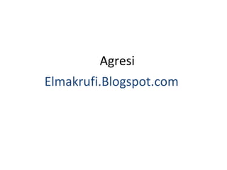 Agresi
Elmakrufi.Blogspot.com
 