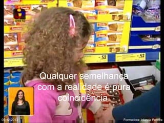 Qualquer semelhança
com a realidade é pura
coincidência.
05-12-2013

Formadora: Iolanda Pereira

 