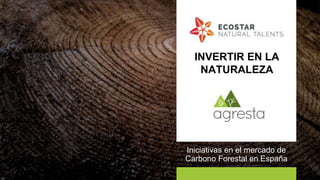 Iniciativas en el mercado de
Carbono Forestal en España
INVERTIR EN LA
NATURALEZA
 